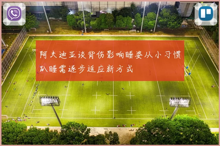 阿夫迪亚谈背伤影响睡姿从小习惯趴睡需逐步适应新方式